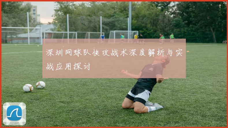 深圳网球队快攻战术深度解析与实战应用探讨