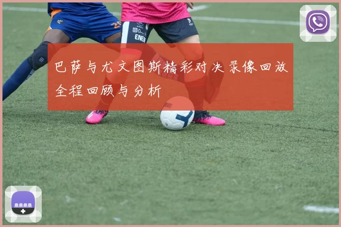巴萨与尤文图斯精彩对决录像回放全程回顾与分析