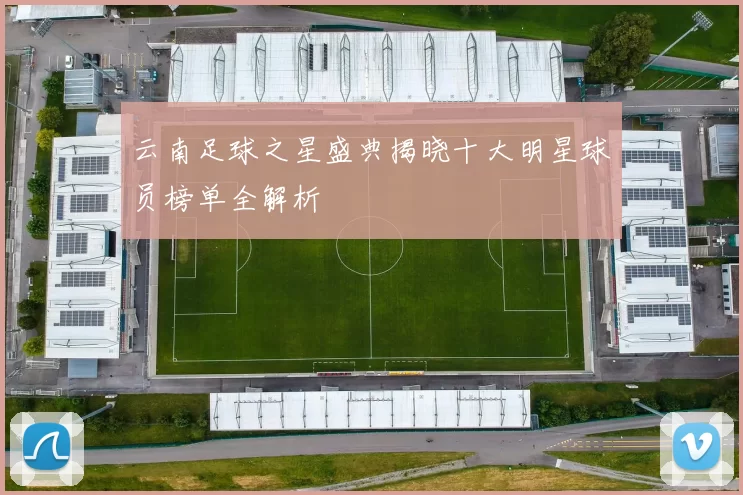 云南足球之星盛典揭晓十大明星球员榜单全解析