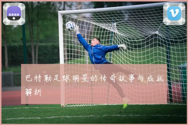 巴特勒足球明星的传奇故事与成就解析
