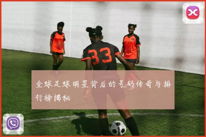 全球足球明星背后的号码传奇与排行榜揭秘