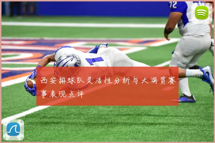 西安排球队灵活性分析与大满贯赛事表现点评