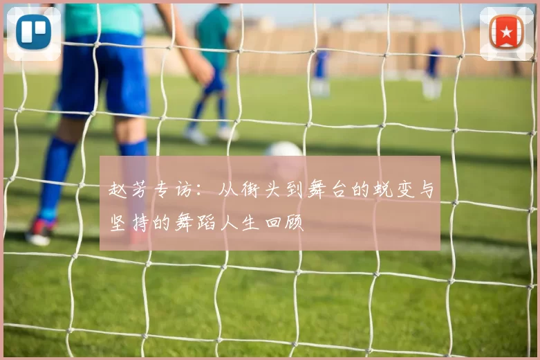 赵芳专访：从街头到舞台的蜕变与坚持的舞蹈人生回顾