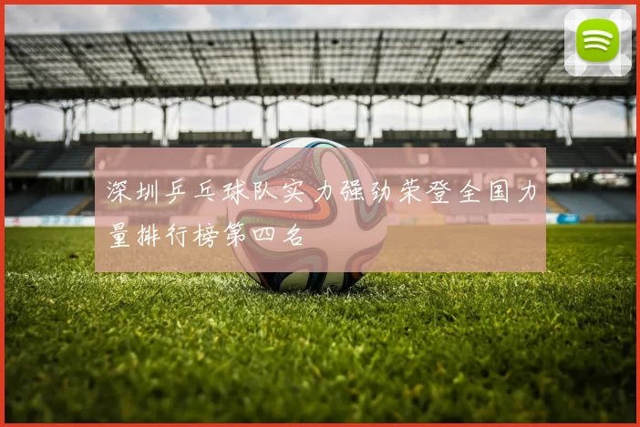 深圳乒乓球队实力强劲荣登全国力量排行榜第四名