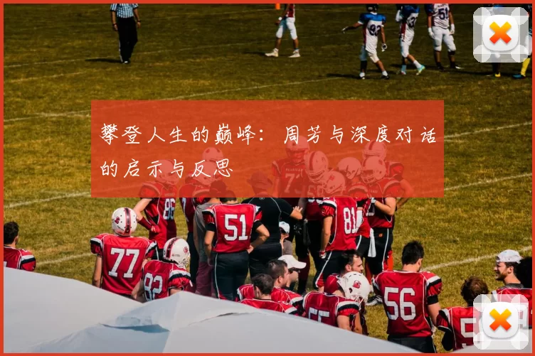 攀登人生的巅峰：周芳与深度对话的启示与反思