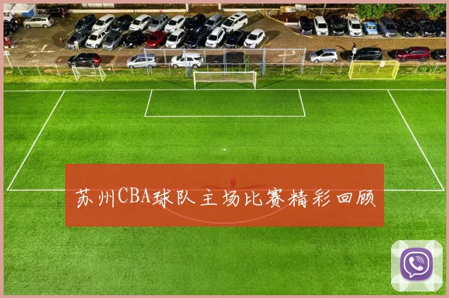 苏州CBA球队主场比赛精彩回顾