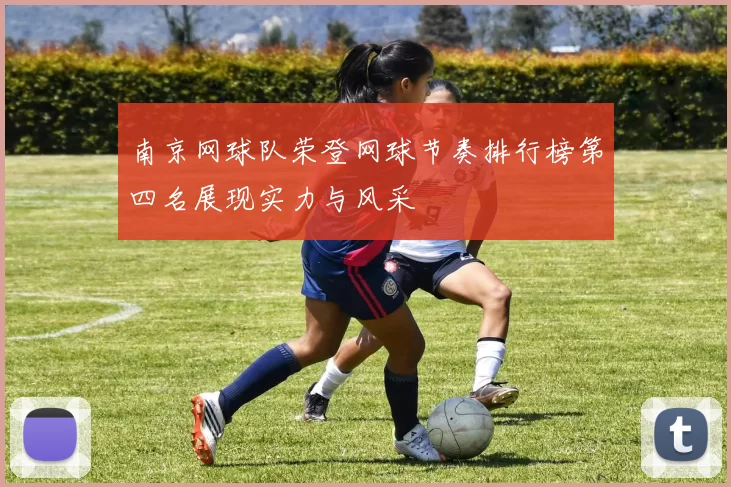 南京网球队荣登网球节奏排行榜第四名展现实力与风采