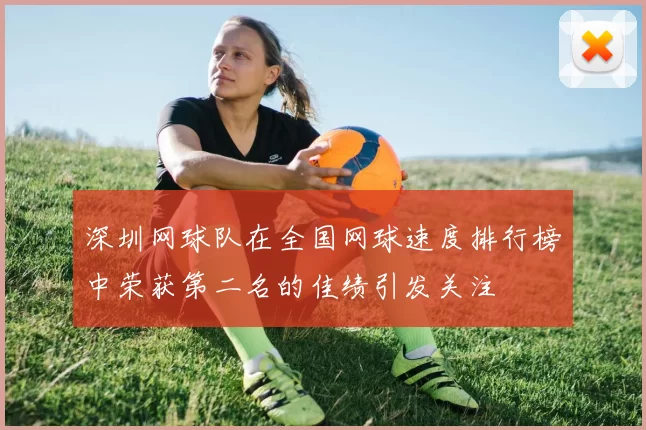 深圳网球队在全国网球速度排行榜中荣获第二名的佳绩引发关注